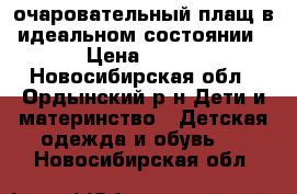 очаровательный плащ в идеальном состоянии › Цена ­ 800 - Новосибирская обл., Ордынский р-н Дети и материнство » Детская одежда и обувь   . Новосибирская обл.